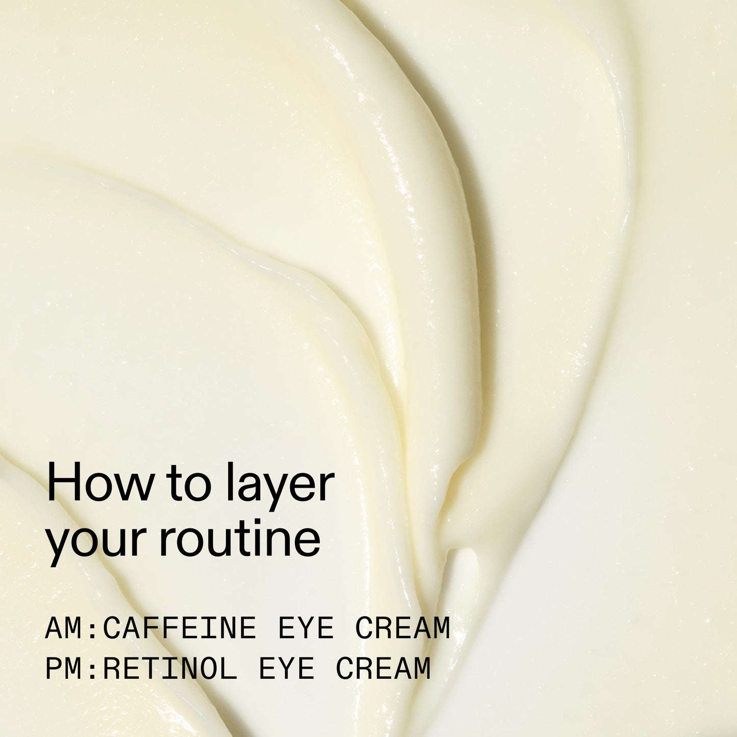 caffeine-retinol-eye-cream-duo-n9 Tired_Eyes_Duo_How_to_layer_2000x2000_4b85d2b7-1b00-4836-b675-77baa8d8e0b0.jpg