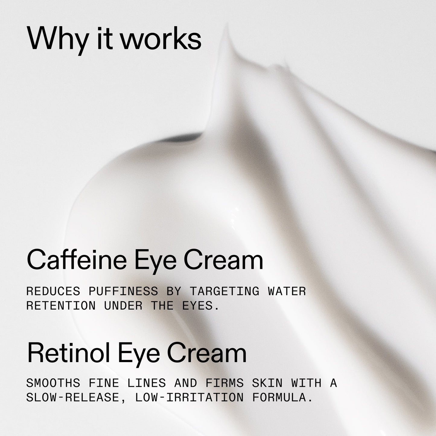 caffeine-retinol-eye-cream-duo-n9 Tired_Eyes_Duo_Why_it_works_2000x2000_de4123f2-67bf-4a7f-83c5-3c982686af46.jpg